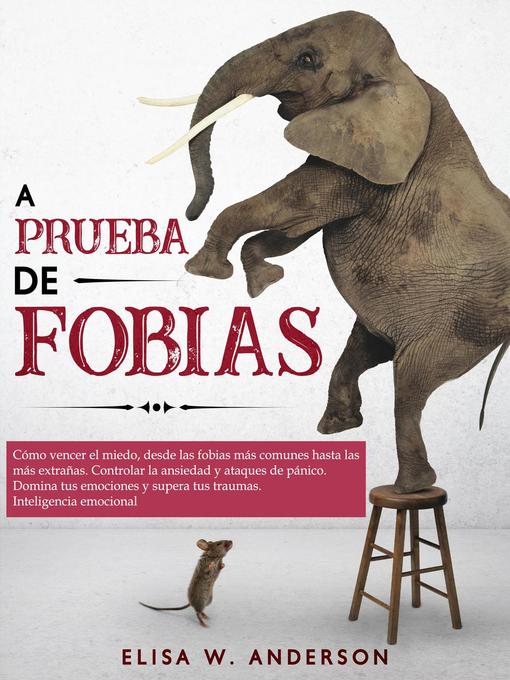 Title details for A prueba de fobias cómo vencer el miedo,desde las fobias más comunes hasta las más extrañas.controlar la ansiedad y ataques de pánico.domina tus emociones y supera tus traumas Inteligencia emocional by ELISA W. ANDERSON - Available